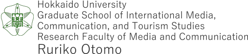 Hokkaido University Graduate School of International Media, Communication, and Tourism Studies Research Faculty of Media and Communication Ruriko Otomo